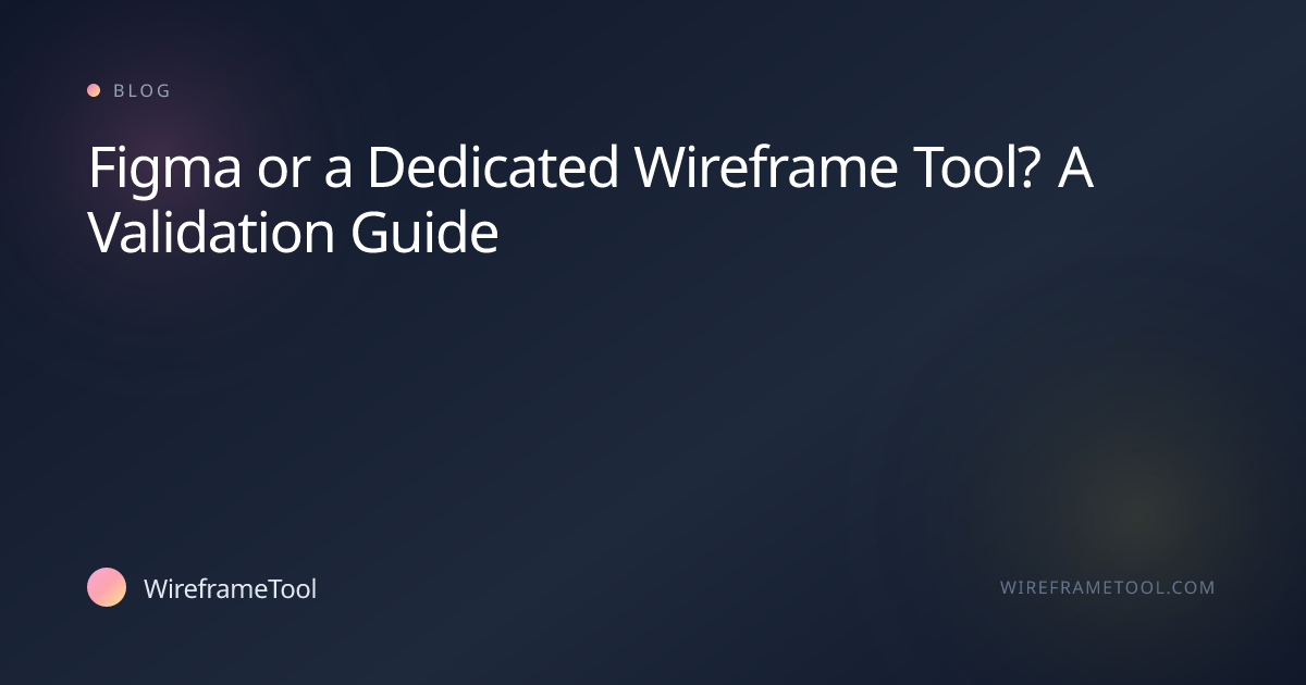 Figma or a Dedicated Wireframe Tool? A Validation Guide | WireframeTool